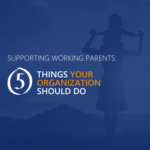 Supporting working parents: 5 things your organization should do - Nigel Frank